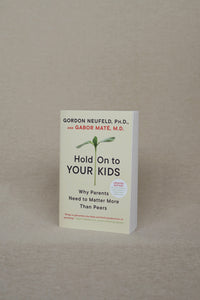 Hold On To Your Kids: Why Parents Need to Matter More than Peers by Gordon Neufeld & Gabor Maté MD