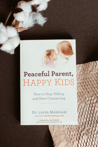 Peaceful Parent, Happy Kids: How to Stop Yelling and Start Connecting